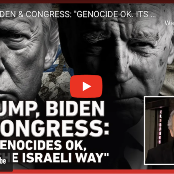 TRUMP, BIDEN & CONGRESS: ‘GENOCIDE OK. ITS THE ISRAELI WAY!